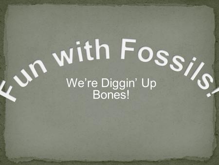 Fun with Fossils! We’re Diggin’ Up Bones! Advance Preparation: