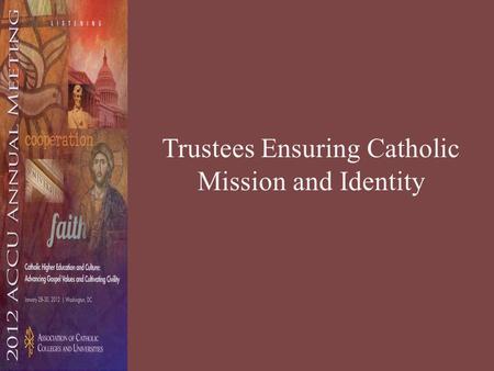 Trustees Ensuring Catholic Mission and Identity. Dr. Thomas Longin Association of Governing Boards Most Rev. Joseph McFadden Bishop of Harrisburg Dr.