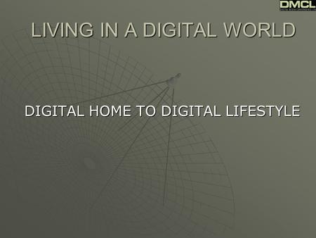 LIVING IN A DIGITAL WORLD DIGITAL HOME TO DIGITAL LIFESTYLE.