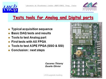 Laboratoire de l’Accélérateur Linéaire (IN2P3-CNRS) Orsay, France LHCb upgrade meeting Tests tools for Analog and Digital parts  Typical acquisition sequence.