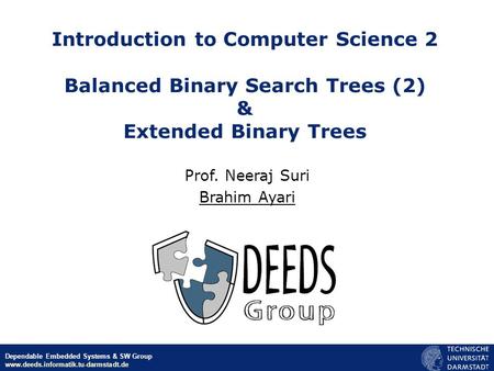 © Neeraj Suri EU-NSF ICT March 2006 Dependable Embedded Systems & SW Group www.deeds.informatik.tu-darmstadt.de Introduction to Computer Science 2 Balanced.