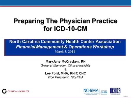 © 2011 Preparing The Physician Practice for ICD-10-CM North Carolina Community Health Center Association Financial Management & Operations Workshop March.