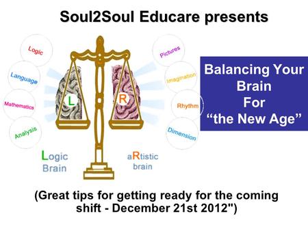 Balancing Your Brain For “the New Age” (Great tips for getting ready for the coming shift - December 21st 2012) Soul2Soul Educare presents.