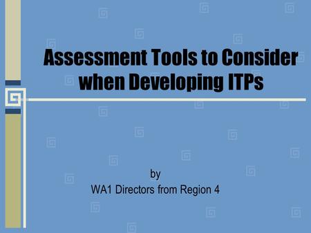 Assessment Tools to Consider when Developing ITPs by WA1 Directors from Region 4.