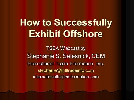 How to Successfully Exhibit Offshore TSEA Webcast by Stephanie S. Selesnick, CEM International Trade Information, Inc. internationaltradeinformation.com.