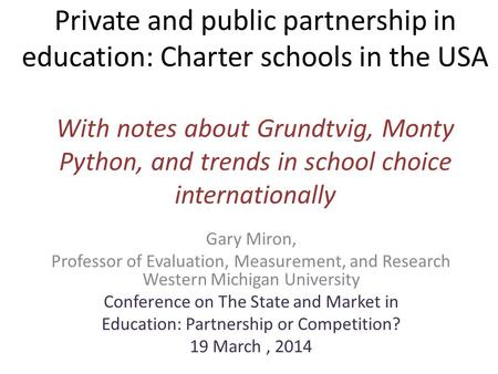 Private and public partnership in education: Charter schools in the USA With notes about Grundtvig, Monty Python, and trends in school choice internationally.