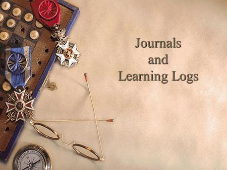 1 Journals and Learning Logs. 2 Rationale Journals/ Learning Logs  Every time a student writes, instruction is individualized.  Writing makes it harder.