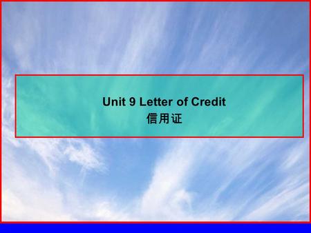 Unit 9 Letter of Credit 信用证. 9.1 Introduction （简介） 目的：掌握如何申请开立信用证、或对信用证进 行修改、延期及相关的回复。 信用证（ Letter of Credit ）是国际贸易中最常用的支付方 式，不仅适用于个别交易，也适用于系列交易。信用证的.