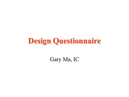 Design Questionnaire Gary Ma, IC. Sources of information Josie Csete, Seminar on “Tips of creating and conducting survey”, EDU HKPU, April 15, 1999. POSH,