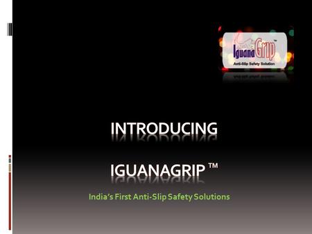 India’s First Anti-Slip Safety Solutions According to the National Safety Council there are over 22 million disabled due to slip & fall injuries every.
