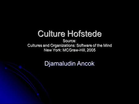 Culture Hofstede Source: Cultures and Organizations: Software of the Mind New York: MCGraw-Hill, 2005 Djamaludin Ancok.