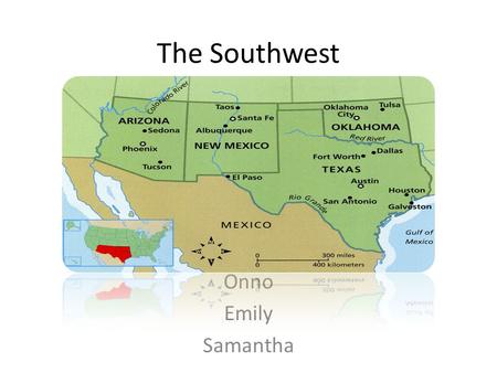 The Southwest Onno Emily Samantha Introduction The states in the Southwest are Arizona, New Mexico, Texas, and Oklahoma. They are home to 33 million.