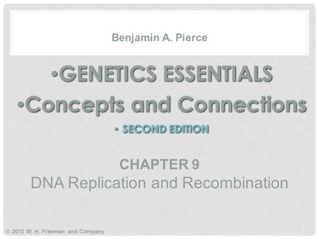 GENETICS ESSENTIALS Concepts and Connections SECOND EDITION GENETICS ESSENTIALS Concepts and Connections SECOND EDITION Benjamin A. Pierce © 2013 W. H.