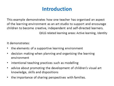 Introduction This example demonstrates how one teacher has organised an aspect of the learning environment as an art studio to support and encourage children.