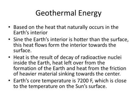 Geothermal Energy Based on the heat that naturally occurs in the Earth’s interior Sine the Earth’s interior is hotter than the surface, this heat flows.