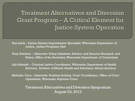 Ray Luick – Justice System Improvement Specialist, Wisconsin Department of Justice, Justice Programs Unit Tony Streveler – Executive Policy Initiatives.