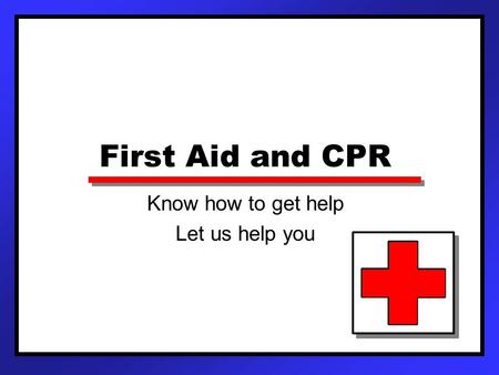 First Aid and CPR Know how to get help Let us help you.