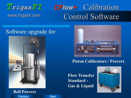 NextPrevious CFlow+ Calibration Control Software Software upgrade for: Piston Calibrators / Provers Flow Transfer Standard - Gas & Liquid Bell Provers.