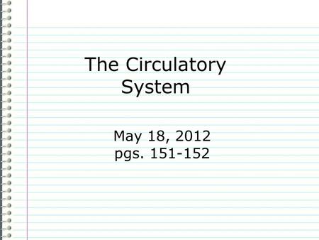 The Circulatory System May 18, 2012 pgs. 151-152.