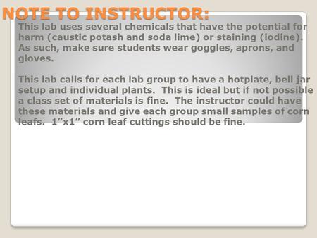 NOTE TO INSTRUCTOR: This lab uses several chemicals that have the potential for harm (caustic potash and soda lime) or staining (iodine). As such, make.