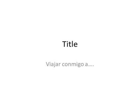 Title Viajar conmigo a….. Introduction Introduction Task Process EvaluationTaskProcessEvaluation Congratulations!! You are one of our grand prize winners.