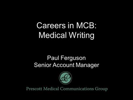 Careers in MCB: Medical Writing Paul Ferguson Senior Account Manager