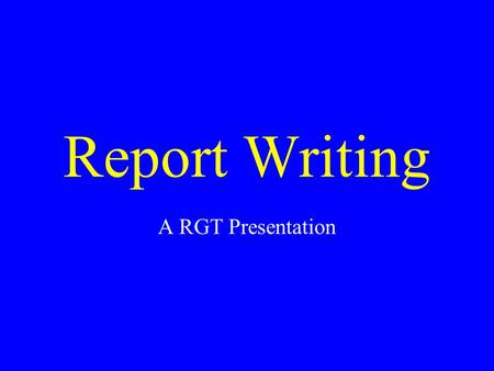 Report Writing A RGT Presentation.