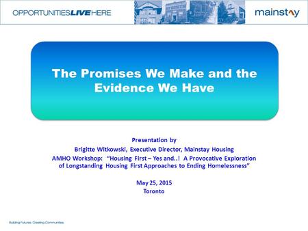 Presentation by Brigitte Witkowski, Executive Director, Mainstay Housing AMHO Workshop: “Housing First – Yes and..! A Provocative Exploration of Longstanding.