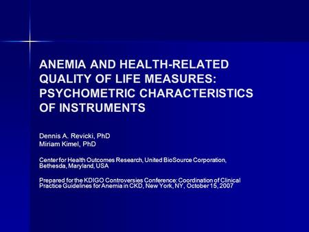 ANEMIA AND HEALTH-RELATED QUALITY OF LIFE MEASURES: PSYCHOMETRIC CHARACTERISTICS OF INSTRUMENTS Dennis A. Revicki, PhD Miriam Kimel, PhD Center for Health.