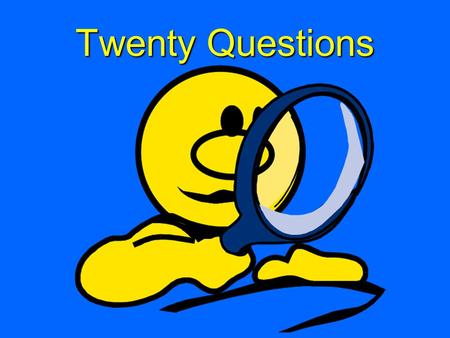 Twenty Questions. 20 Questions 12345 678910 1112131415 1617181920.