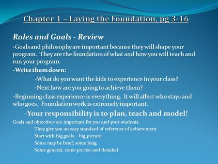 Roles and Goals - Review -Goals and philosophy are important because they will shape your program. They are the foundation of what and how you will teach.