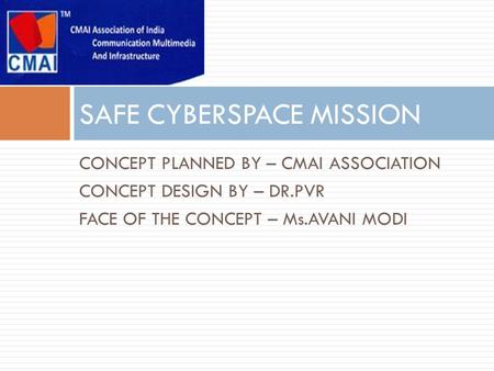 CONCEPT PLANNED BY – CMAI ASSOCIATION CONCEPT DESIGN BY – DR.PVR FACE OF THE CONCEPT – Ms.AVANI MODI SAFE CYBERSPACE MISSION.