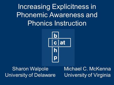 Increasing Explicitness in Phonemic Awareness and Phonics Instruction Michael C. McKenna University of Virginia Michael C. McKenna University of Virginia.