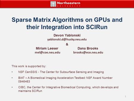 Sparse Matrix Algorithms on GPUs and their Integration into SCIRun & Miriam Leeser Dana Brooks  1 This work is supported.