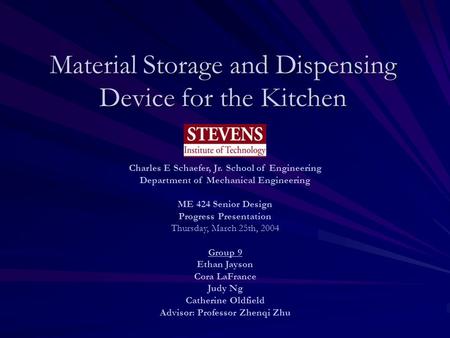 Material Storage and Dispensing Device for the Kitchen Charles E Schaefer, Jr. School of Engineering Department of Mechanical Engineering ME 424 Senior.