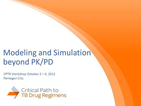 Modeling and Simulation beyond PK/PD CPTR Workshop October 2 – 4, 2012 Pentagon City.