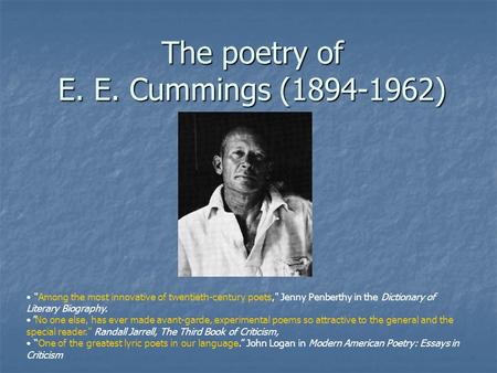 The poetry of E. E. Cummings (1894-1962) Among the most innovative of twentieth-century poets, Jenny Penberthy in the Dictionary of Literary Biography.