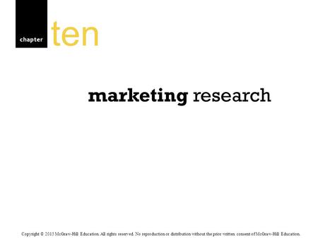 Chapter marketing research ten Copyright © 2015 McGraw-Hill Education. All rights reserved. No reproduction or distribution without the prior written consent.