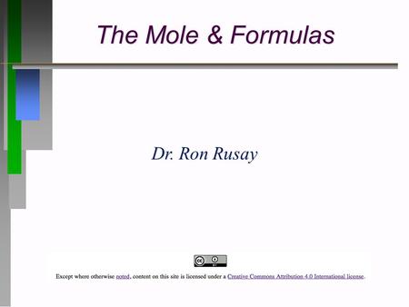 The Mole & Formulas Dr. Ron Rusay Mole - Mass Relationships Chemical Reactions Stoichiometry The Mole % Composition: Determining the Formula of an Unknown.