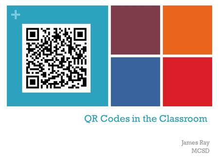 + QR Codes in the Classroom James Ray MCSD. + What are QR Codes? Square bar codes QR = “Quick Response” QR codes can be read in two directions = store.