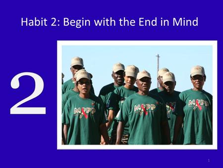 Habit 2: Begin with the End in Mind 1. Personal Leadership Identify the core values that guide you. Visualize what you want to achieve in life. Determine.