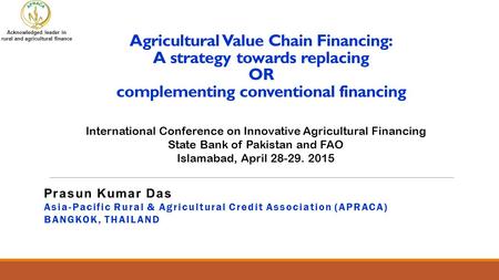 Agricultural Value Chain Financing: A strategy towards replacing OR complementing conventional financing International Conference on Innovative Agricultural.