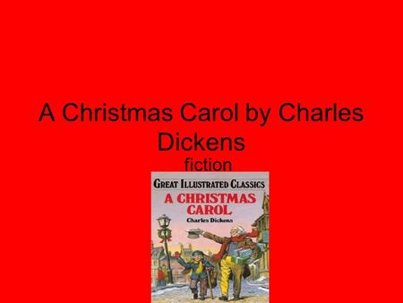 A Christmas Carol by Charles Dickens fiction. The Main Characters The main characters in this book is Scrooge, Bob Marley, and the three ghosts of Christmas.