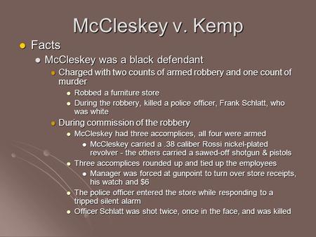 McCleskey v. Kemp Facts Facts McCleskey was a black defendant McCleskey was a black defendant Charged with two counts of armed robbery and one count of.