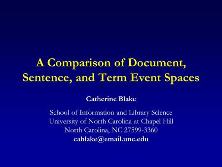 A Comparison of Document, Sentence, and Term Event Spaces Catherine Blake School of Information and Library Science University of North Carolina at Chapel.