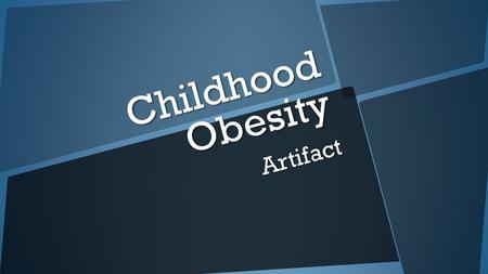 Childhood Obesity Artifact. Childhood Obesity ● Doubled in children, quadrupled in adolescents ● 13 million children and adolescents in the U.S. are obese.