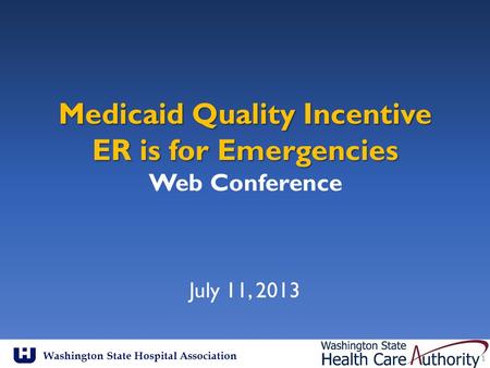 Washington State Hospital Association Medicaid Quality Incentive ER is for Emergencies Medicaid Quality Incentive ER is for Emergencies Web Conference.