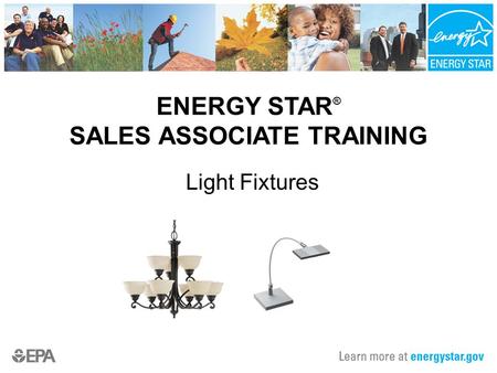 ENERGY STAR ® SALES ASSOCIATE TRAINING Light Fixtures.