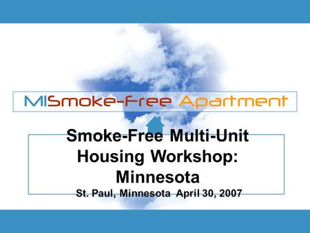 Smoke-Free Multi-Unit Housing Workshop: Minnesota St. Paul, Minnesota April 30, 2007.