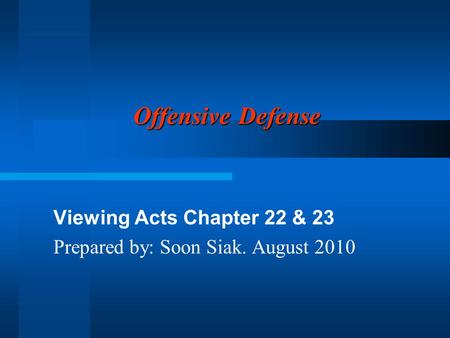 Offensive Defense Viewing Acts Chapter 22 & 23 Prepared by: Soon Siak. August 2010.